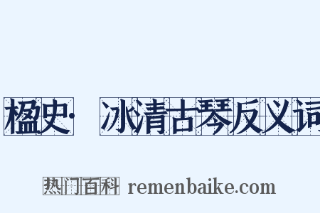楹史·冰清古琴反义词是什么意思的图片